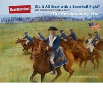 Did It All Start with a Snowball Fight?: And Other Questions About...The American Revolution (Good Question!)