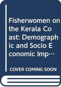 Fisherwomen on the Kerala Coast: Demographic and Socio Economic Impact of a Fisheries Development Project (WOMEN, WORK, & DEVELOPMENT, NO 8)