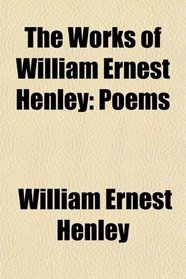The Works of William Ernest Henley: Poems