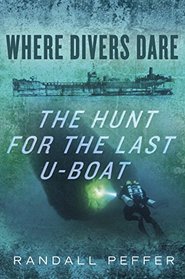 Where Divers Dare: The Hunt for the Last U-Boat