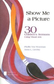 Show Me a Picture: 30 Children's Sermons Using Visual Arts (New Brown Bag)