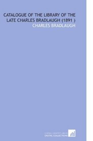 Catalogue of the Library of the Late Charles Bradlaugh (1891 )