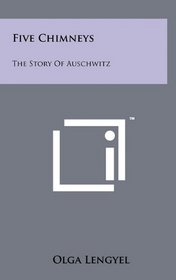 Five Chimneys: The Story Of Auschwitz