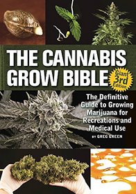 The Cannabis Grow Bible: The Definitive Guide to Growing Marijuana for Recreational and Medicinal Use