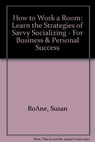 How to Work a Room: Learn the Strategies of Savvy Socializing - For Business & Personal Success