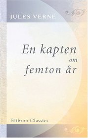 En kapten om femton r: Af Jules Verne. fversttining frn franskan af C. A. Swahn. Andra delen (Swedish Edition)