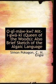 O-g-mw-kw Mit-i-gw-k (Queen of the Woods): Also Brief Sketch of the Algaic Language