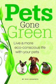 Pets Gone Green: Live a More Eco-Concious Life with Your Pets