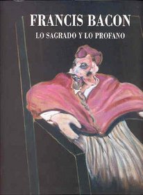 Francis Bacon: Lo Sagrado y Lo Profano (Spanish Edition)