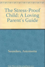 The Stress-Proof Child: A Loving Parent's Guide