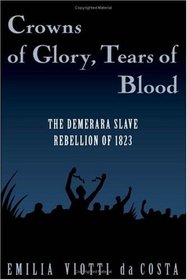 Crowns of Glory, Tears of Blood: The Demerara Slave Rebellion of 1823