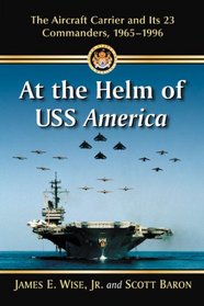 At the Helm of Uss America: The Aircraft Carrier and Its 23 Commanders, 1965-1996