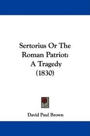 Sertorius Or The Roman Patriot: A Tragedy (1830)