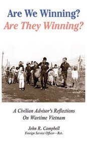 Are We Winning? Are They Winning?: A Civilian Advisor's Reflections On Wartime Vietnam