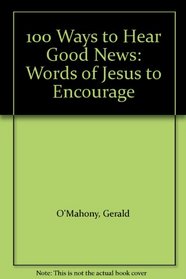 100 Ways to Hear Good News: Words of Jesus to Encourage