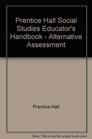 Prentice Hall Social Studies Educator's Handbook - Alternative Assessment