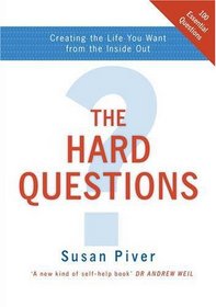 The Hard Questions Creating The Life You Want From The Inside Out