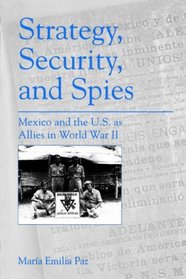 Strategy, Security, and Spies: Mexico and the U.S. As Allies in World War II
