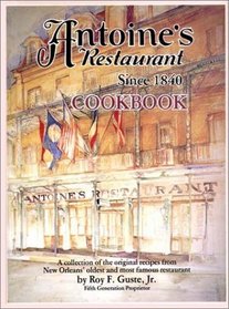 Antoine's Restaurant Cookbook, Since 1840: A Collection of the Original Recipes from New Orleans' Oldest and Most Famous Restaurant