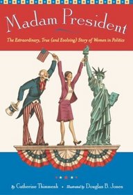 Madam President : The Extraordinary, True (and Evolving) Story of Women in Politics