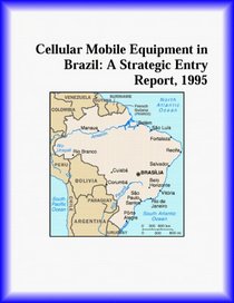 Cellular Mobile Equipment in Brazil: A Strategic Entry Report, 1995 (Strategic Planning Series)