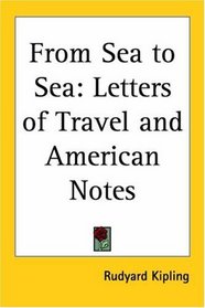 From Sea To Sea: Letters Of Travel And American Notes