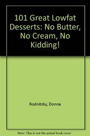 101 Great Lowfat Desserts : No Butter, No Cream, No Kidding!