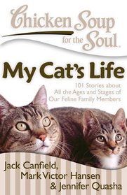 Chicken Soup for the Soul: My Cat's Life: 101 Stories about All the Ages and Stages of Our Feline Family Members