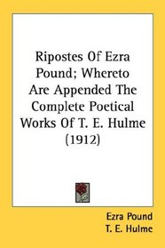 Ripostes Of Ezra Pound; Whereto Are Appended The Complete Poetical Works Of T. E. Hulme (1912)