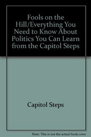 Fools on the Hill/Everything You Need to Know About Politics You Can Learn from the Capitol Steps