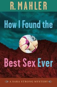 How I Found the Best Sex Ever: A Sara Strong Mystery (Sara Strong Mysteries) (Volume 1)