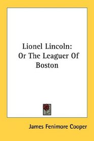 Lionel Lincoln: Or The Leaguer Of Boston