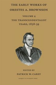 Early Works of Orestes A. Brownson: The Transcendentalist Years, 1838-39 (Marquette Studies in Theology, #23.)