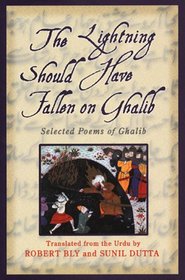 The Lightning Should Have Fallen on Ghalib: Selected Poems of Ghalib