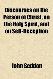 Discourses on the Person of Christ, on the Holy Spirit, and on Self-Deception