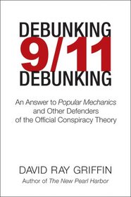 Debunking 9/11 Debunking: An Answer to Popular Mechanics and Other Defenders of the Official Conspiracy Theory