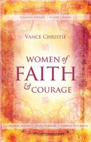 Women of Faith And Courage: Susanna Wesley, Fanny Crosby, Catherine Booth, Mary Slessor and Corrie ten Boom (Biography)
