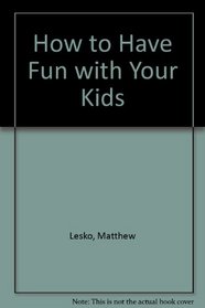 How to Have Fun with Your Kids