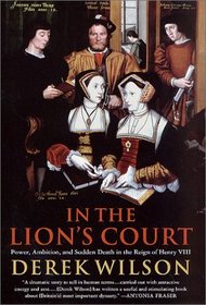 In the Lion's Court : Power, Ambition, and Sudden Death in the Reign of Henry VIII