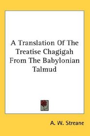 A Translation Of The Treatise Chagigah From The Babylonian Talmud