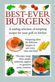 Best-Ever Burgers: A Sizzling Selection of Tempting Recipes for Your Grill or Kitchen