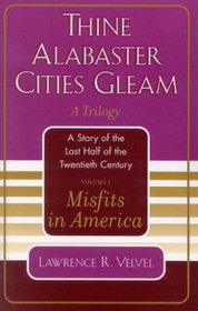 Misfits in America: Thine Alabaster Cities Gleam: A Story of the Last Half of the Twentieth Century