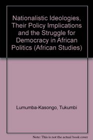 Nationalistic Ideologies, Their Policy Implications and the Struggle for Democracy in African Politics (African Studies)