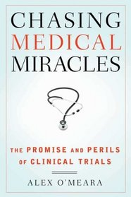 Chasing Medical Miracles: The Promise and Perils of Clinical Trials