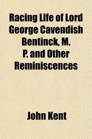 Racing Life of Lord George Cavendish Bentinck, M. P. and Other Reminiscences