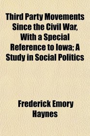 Third Party Movements Since the Civil War, With a Special Reference to Iowa; A Study in Social Politics
