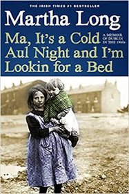 Ma, It's a Cold Aul Night an I'm Lookin for a Bed: A Memoir of Dublin in the 1960s (Memoirs of Dublin)