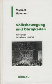 Volksbewegung und Obrigkeiten: Revolution in Sachsen, 1830/31 (Geschichte und Politik in Sachsen) (German Edition)