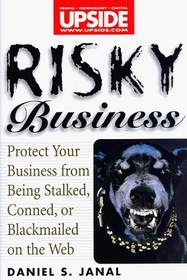 Risky Business: Protect Your Business From Being Stalked, Conned, or Blackmailed on the Web