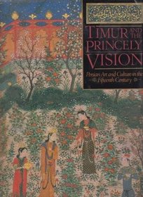 Timur and the Princely Vision: Persian Art and Culture in the Fifteenth Century